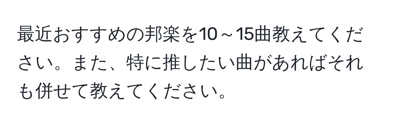 最近おすすめの邦楽を10～15曲教えてください。また、特に推したい曲があればそれも併せて教えてください。