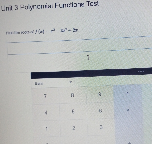 Polynomial Functions Test 
_ 
Find the roots of f(x)=x^3-3x^2+2x. 
_ 
⊥