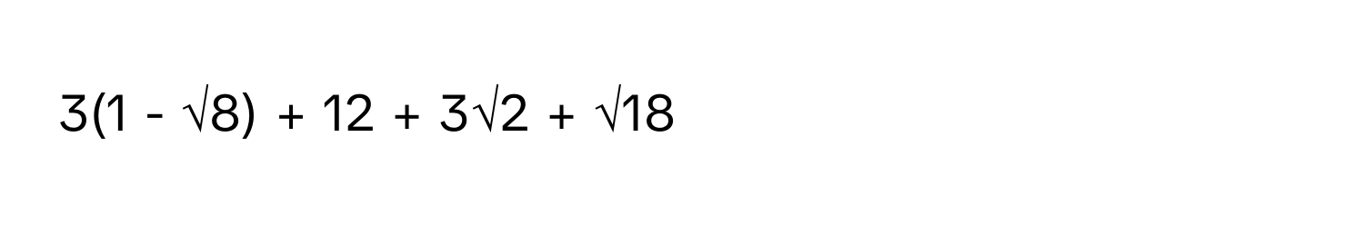 3(1 - √8) + 12 + 3√2 + √18