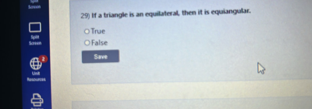 Screen
29) If a triangle is an equilateral, then it is equiangular.
True
Split
Screen False
Save
Unit
Resources