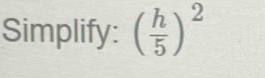 Simplify: ( h/5 )^2