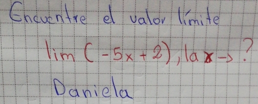 Cneventre e valor lmife
lim(-5x+2), 1ax-? 
Daniela