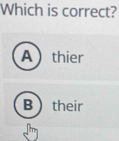 Which is correct?
A thier
B  their
m