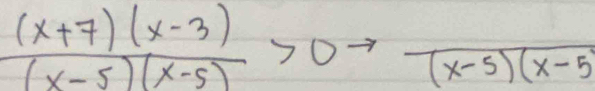  ((x+7)(x-3))/(x-5)(x-5) >0 (x-5)(x-5