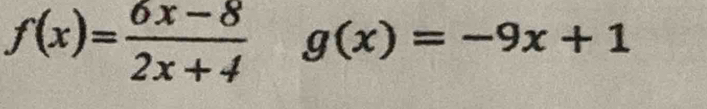 f(x)= (6x-8)/2x+4  g(x)=-9x+1