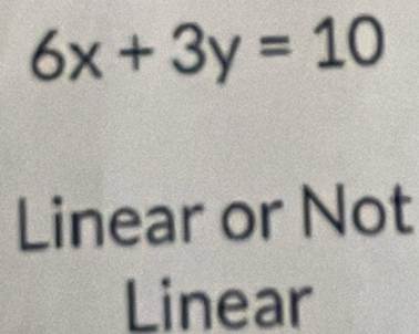 6x+3y=10
Linear or Not 
Linear