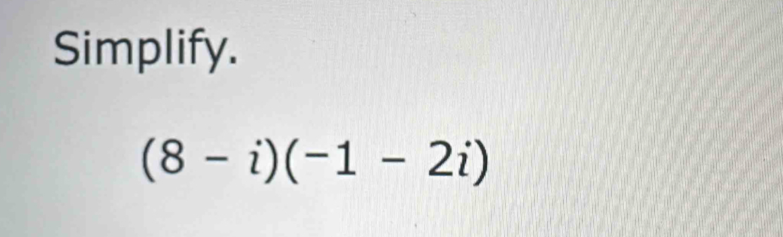 Simplify.
(8-i)(-1-2i)