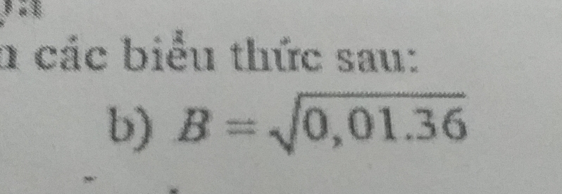 các biểu thức sau: 
b) B=sqrt(0,01.36)