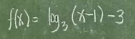 f(x)=log _3(x-1)-3