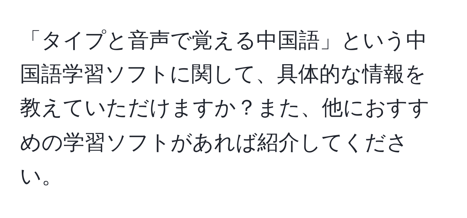 「タイプと音声で覚える中国語」という中国語学習ソフトに関して、具体的な情報を教えていただけますか？また、他におすすめの学習ソフトがあれば紹介してください。