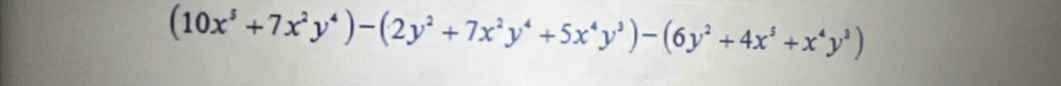 (10x^5+7x^2y^4)-(2y^2+7x^2y^4+5x^4y^3)-(6y^2+4x^5+x^4y^3)