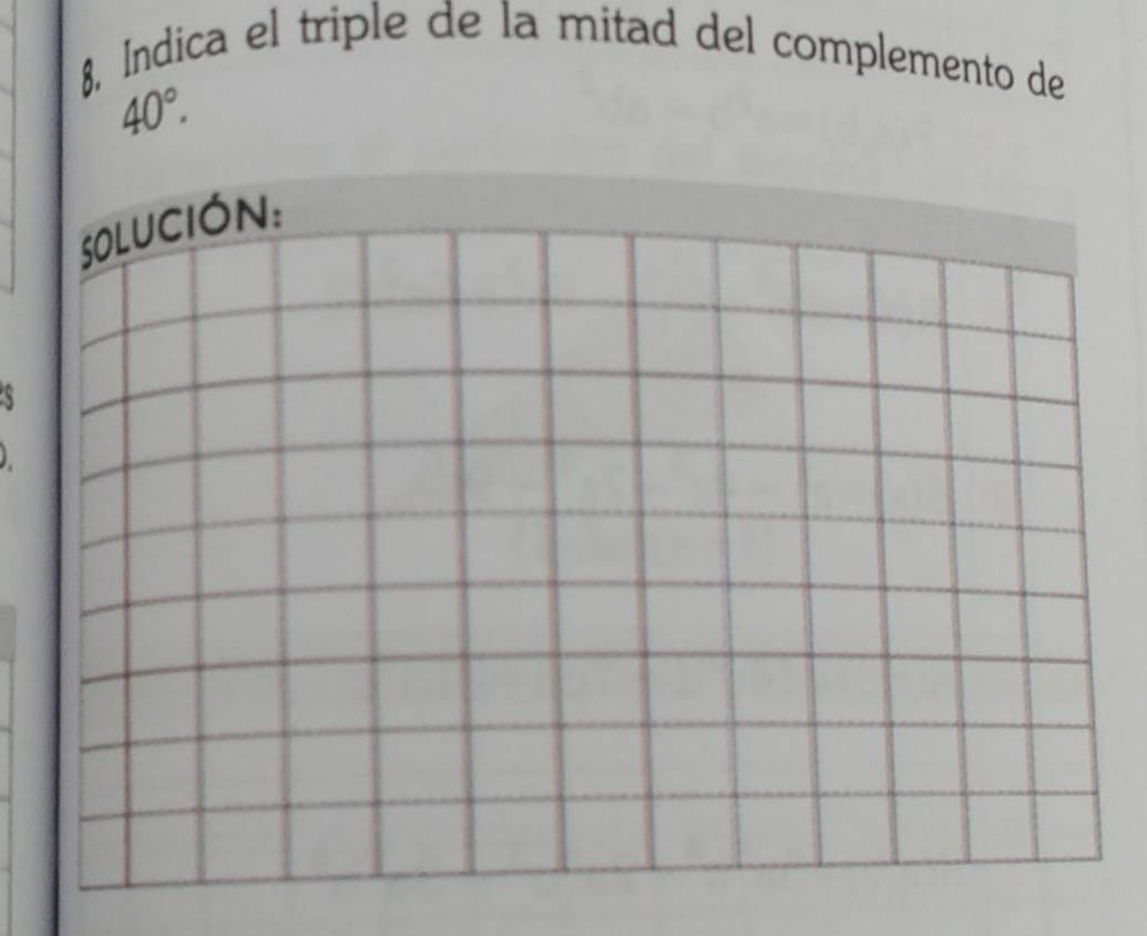 8, Indica el triple de la mitad del complemento de
40°.