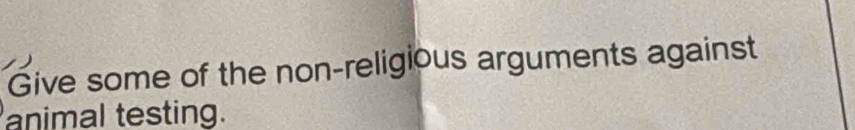 Give some of the non-religious arguments against 
animal testing.