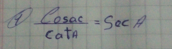  Cosec /catA =sec A