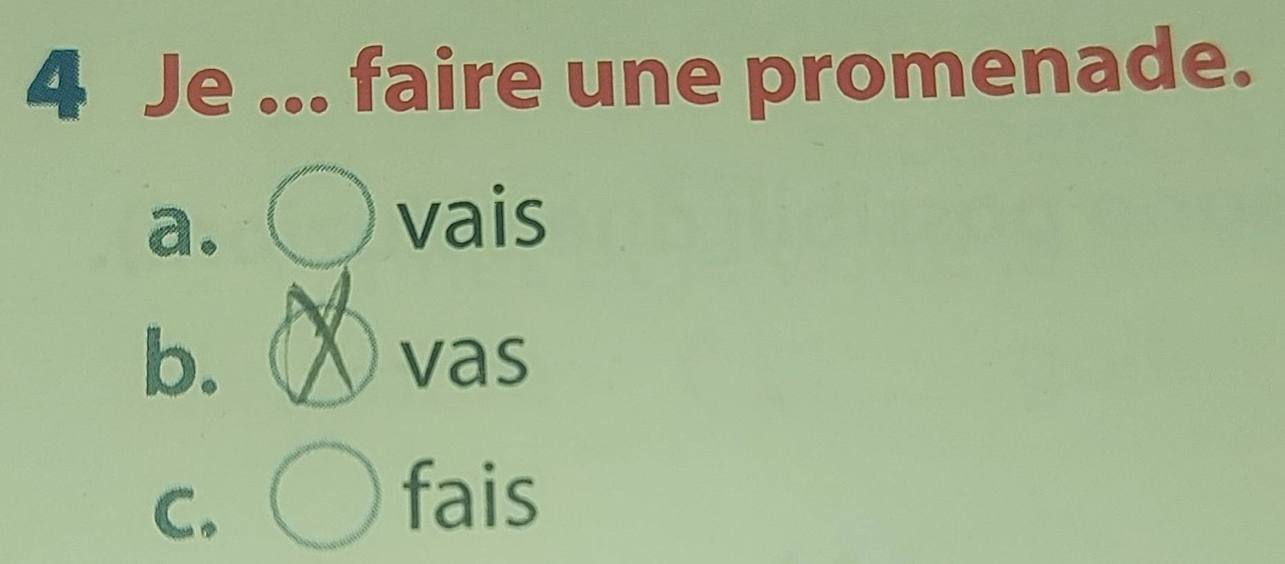 Je ... faire une promenade.
a.
vais
b. vas
C.
fais