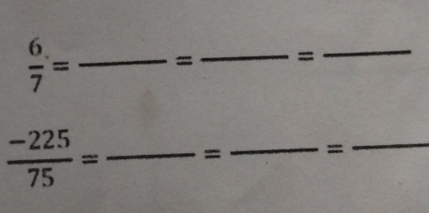  6/7 =
= 
_= 
_ 
_  (-225)/75 =
= 
_= 
_