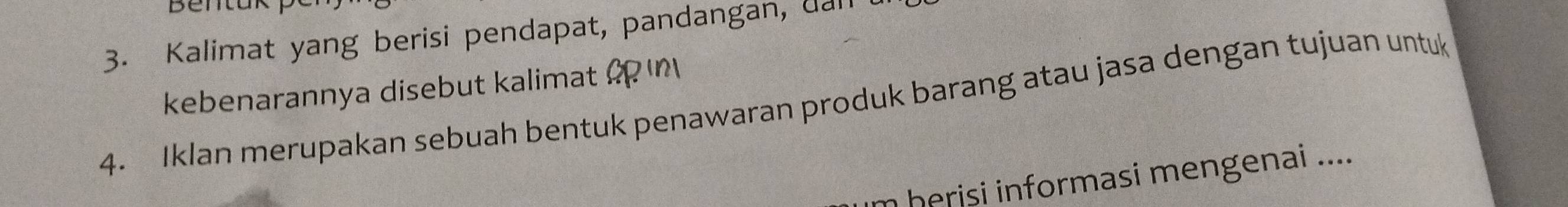 Bentak 
3. Kalimat yang berisi pendapat, pandangan, uall 
kebenarannya disebut kalimat  
4. Iklan merupakan sebuah bentuk penawaran produk barang atau jasa dengan tujuan untuk 
m herisi informasi mengenai ....