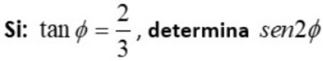 Si: tan phi = 2/3  , determina sen 2phi