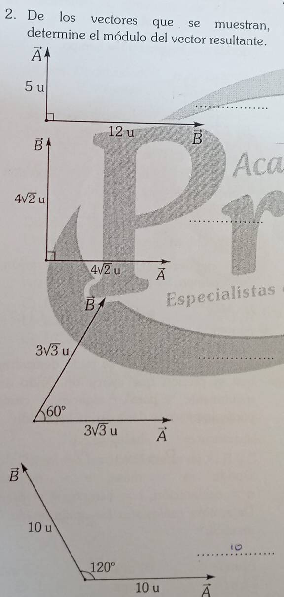 De los vectores que se muestran,
determine el módulo del vector resultante.
A
5u
12 u
B
B
Aca
4sqrt(2) u
4sqrt(2)u vector A
vector B
Especialistas
3sqrt(3) u
_
60°
overline 3sqrt(3)u vector A