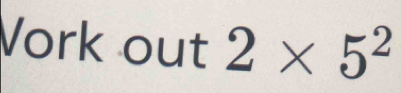 Vork out 2* 5^2