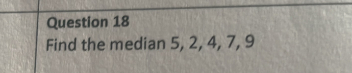 Find the median 5, 2, 4, 7, 9