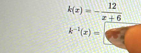 k(x)=- 12/x+6 
k^(-1)(x)=□