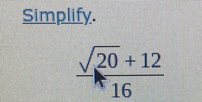 Simplify.
 (sqrt(20)+12)/16 