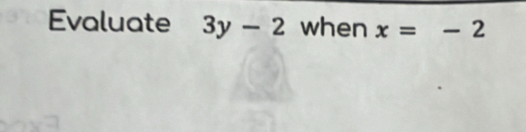 Evaluate 3y-2 when x=-2