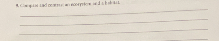 Compare and contrast an ecosystem and a habitat. 
_ 
_ 
_ 
_