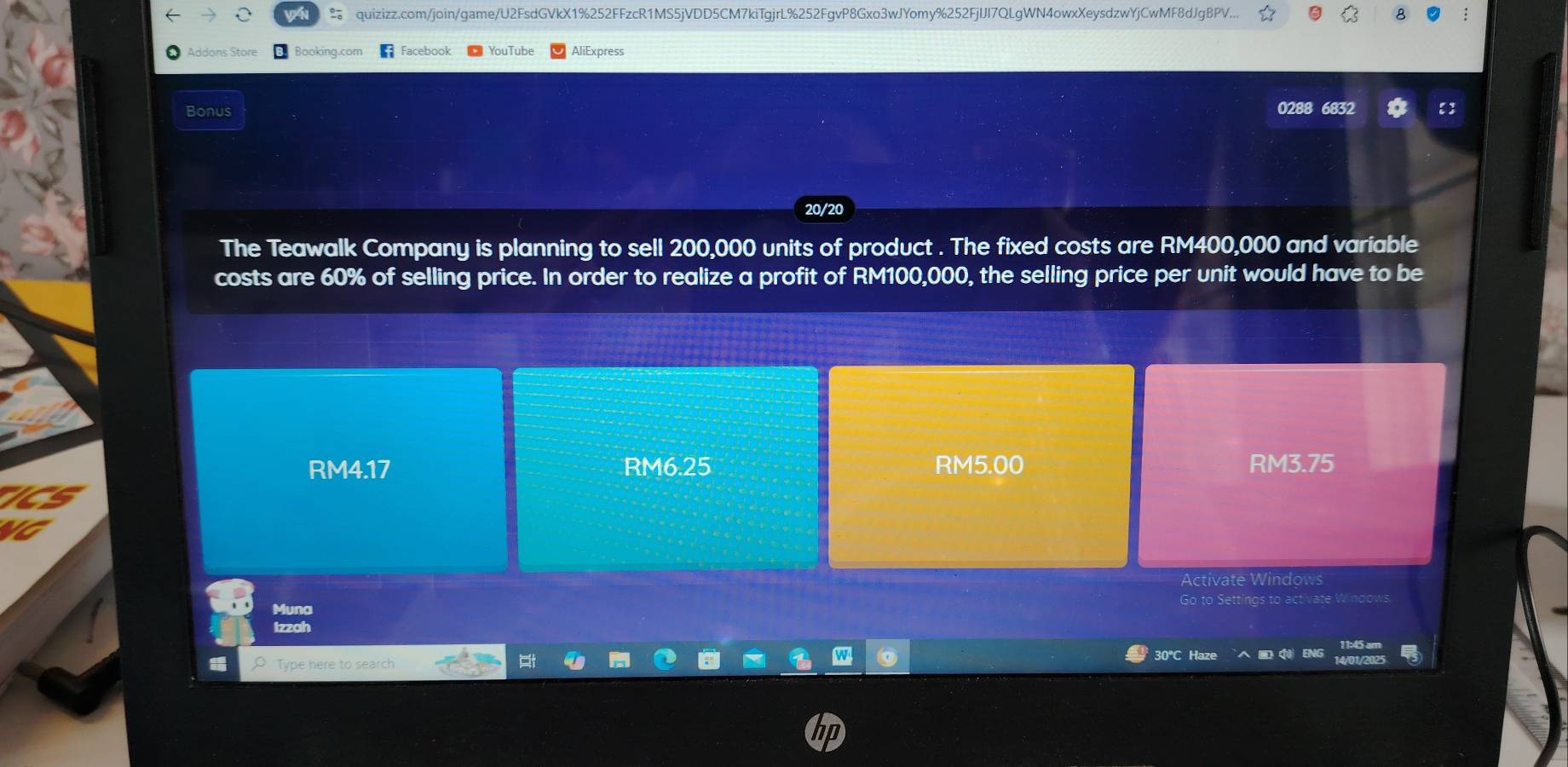 quizizz.com/join/game/U2FsdGVkX1%252FFzcR1MS5jVDD5CM7kiTgjrL%252FgvP8Gxo3wJYomy%252FjJI7QLgWN4owxXeysdzwYjCwMF8dJgBPV..
Addons Store Booking.com Facebook YouTube AliExpress
Bonus
0288 6832 【
The Teawalk Company is planning to sell 200,000 units of product . The fixed costs are RM400,000 and variable
costs are 60% of selling price. In order to realize a profit of RM100,000, the selling price per unit would have to be
RM4.17 RM5.00 RM3.75
RM6.25
Activate Windows
Muna Go to Settings to activate Windows
Izzah
30℃C Haze ENG
Type here to search