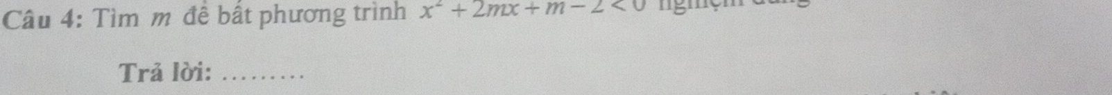 Tìm m đề bất phương trình x^2+2mx+m-2<0</tex> 
Trả lời:_