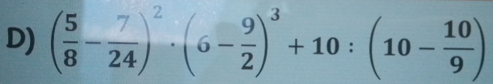 ( 5/8 - 7/24 )^2· (6- 9/2 )^3+10:(10- 10/9 )