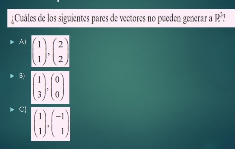 ¿Cuáles de los siguientes pares de vectores no pueden generar aR^2
A)
B)
C)