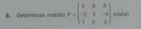 Determinan matriks P=beginpmatrix 5&6&8 -2&5&-4 1&0&3endpmatrix adalah