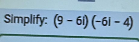 Simplify: (9-6i)(-6i-4)