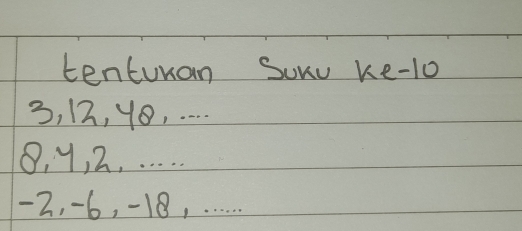 tentunan Suou ke -1o
3, 12, 4o, . . . .
8, Y, 2. . . . . .
-2, -6, -18, . . . . .