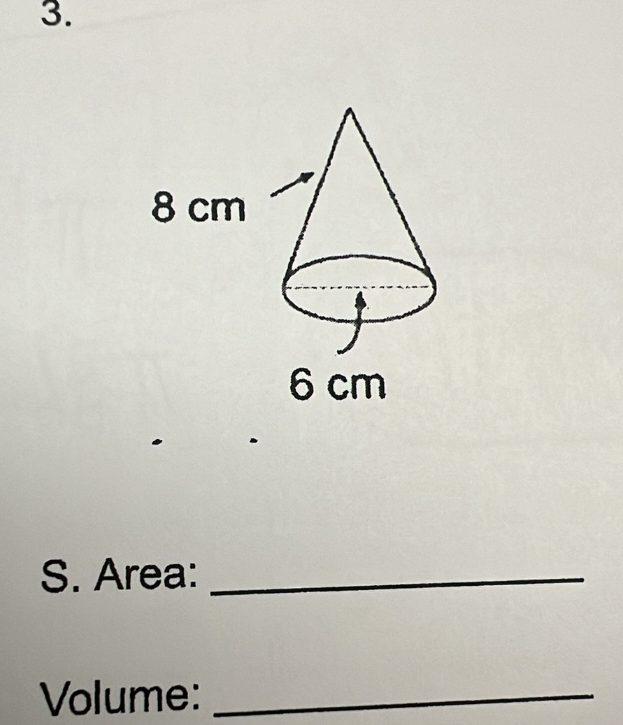 8 cm
6 cm
S. Area:_ 
Volume:_