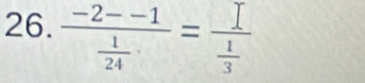 frac -2--1 1/24 · =frac I 1/3 