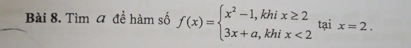 Tìm a để hàm số f(x)=beginarrayl x^2-1,khix≥ 2 3x+a,khix<2endarray. tại x=2.