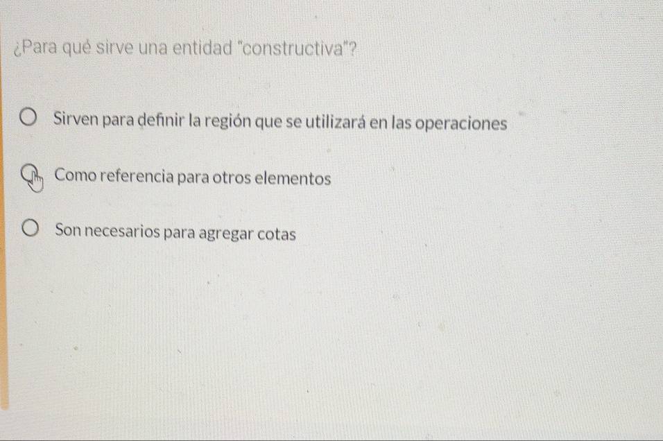 ¿Para qué sirve una entidad "constructiva"?
Sirven para definir la región que se utilizará en las operaciones
Como referencia para otros elementos
Son necesarios para agregar cotas