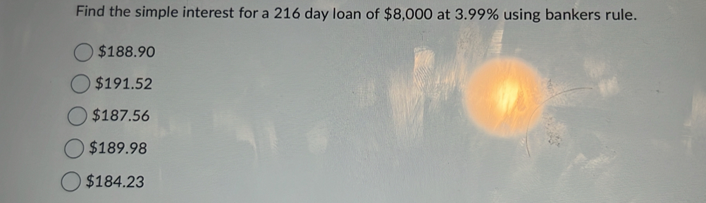 Solved: Find the simple interest for a 216 day loan of $8,000 at 3.99% ...