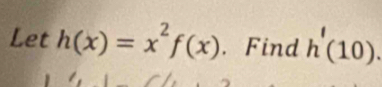 Let h(x)=x^2f(x). Find h'(10).