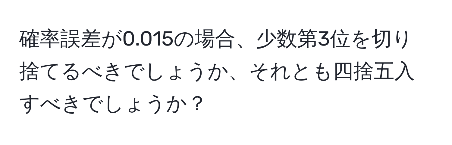 確率誤差が0.015の場合、少数第3位を切り捨てるべきでしょうか、それとも四捨五入すべきでしょうか？