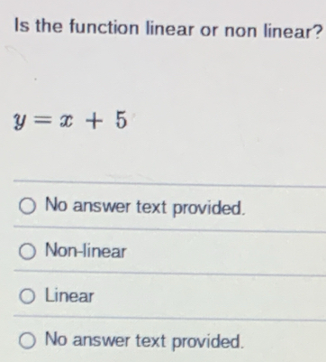 Is the function linear or non linear?
y=x+5
No answer text provided.
Non-linear
Linear
No answer text provided.