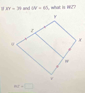 If XY=39 and UV=65 , what is WZ?
WZ=□