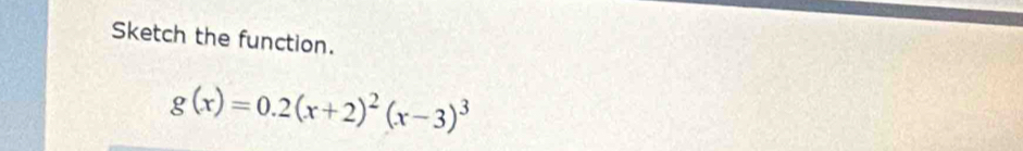 Sketch the function.
g(x)=0.2(x+2)^2(x-3)^3