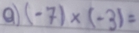 a (-7)* (-3)=