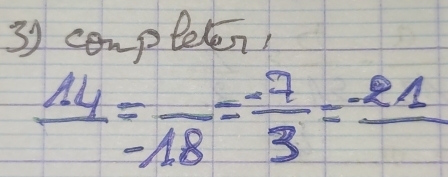 completen,
frac 14=frac -18= (-7)/3 =frac -21