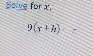 Solve for x.
9(x+h)=z