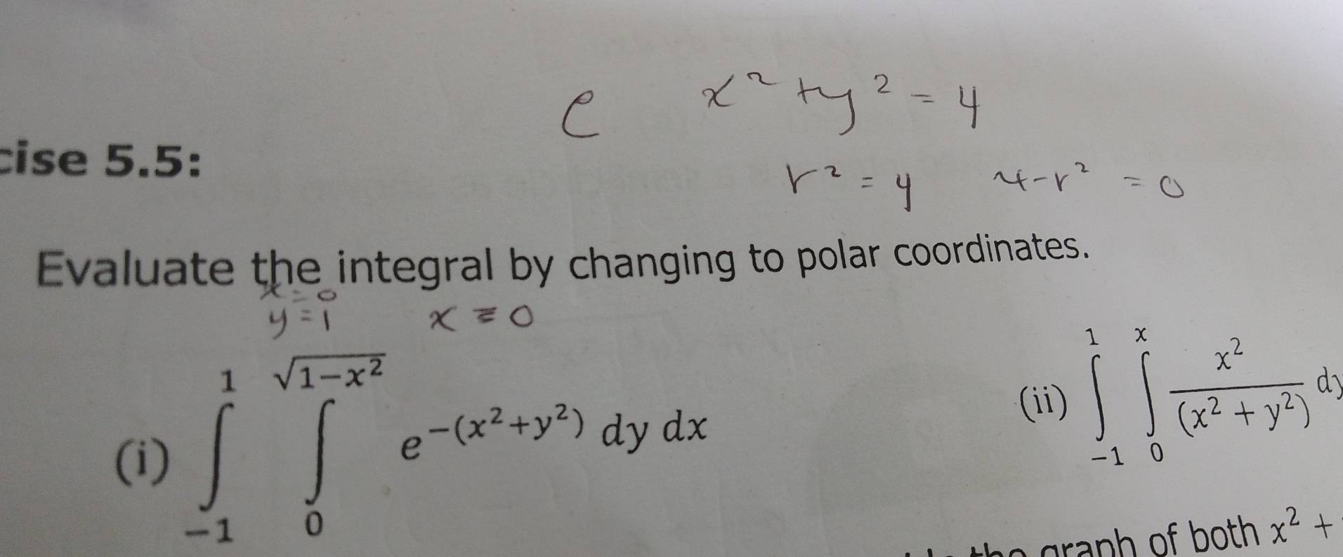 cise 5.5:
Evaluate the integral by changing to polar coordinates.
(i) ∈tlimits _(-1)^1∈tlimits _0^((sqrt(1-x^2)))e^(-(x^2)+y^2)dydx
(ii) ∈tlimits _(-1)^1∈tlimits _0^(xfrac x^2)(x^2+y^2)d_y
r n h of both . x^2+